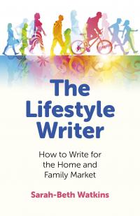 The Lifestyle Writer – How to write for the Home and Family Market by Sarah Beth Watkins
