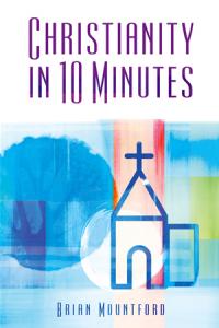 Christianity in 10 Minutes by Brian Mountford