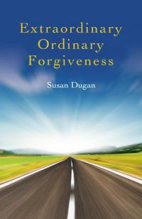 Extraordinary Ordinary Forgiveness by Susan Dugan