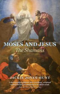 Moses and Jesus: The Shamans by Jackie Jones-Hunt