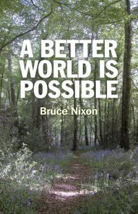 Better World is Possible, A by Bruce Nixon