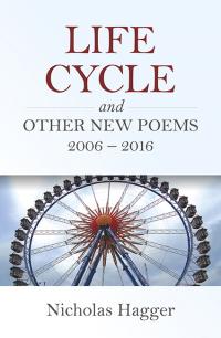 Life Cycle and Other New Poems 2006 - 2016 by Nicholas Hagger