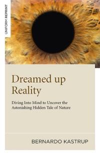Dreamed up Reality by Bernardo Kastrup