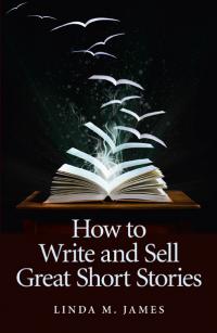 How To Write And Sell Great Short Stories by Linda M. James