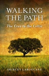 Walking the Path: The Cree to the Celtic by Shirley Laboucane