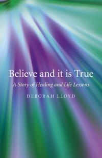 Believe and it is True by Deborah Lloyd