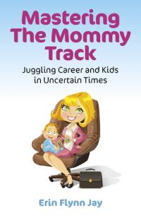 Mastering the Mommy Track by Erin Flynn Jay