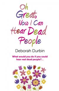 Oh Great, Now I Can Hear Dead People by Deb Durbin