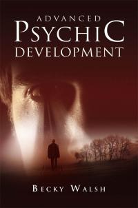 Advanced Psychic Development by Becky Walsh