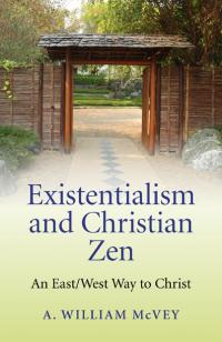 Existentialism and Christian Zen by A William McVey