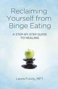 Reclaiming Yourself from Binge Eating by Leora Fulvio, MFT