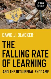 Falling Rate of Learning and the Neoliberal Endgame, The by David J. Blacker
