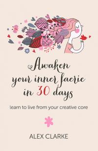 Awaken your inner faerie in 30 days by Alex Clarke