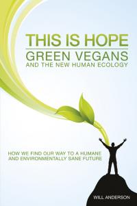 This Is Hope: Green Vegans and the New Human Ecology by Will Anderson