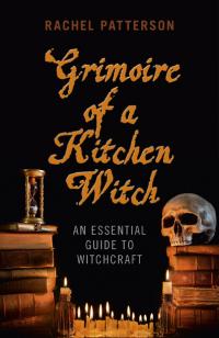 Grimoire of a Kitchen Witch by Rachel Patterson