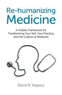 Re-humanizing Medicine by David Raymond Kopacz 