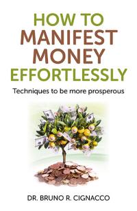 How to Manifest Money Effortlessly by Dr. Bruno R. Cignacco