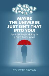Maybe the Universe Just Isn't That Into You! by Colette Brown