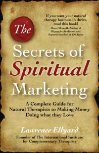 Secrets of Spiritual Marketing, The by Lawrence Ellyard