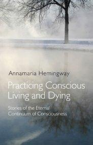 Practicing Conscious Living and Dying by Annamaria Hemingway