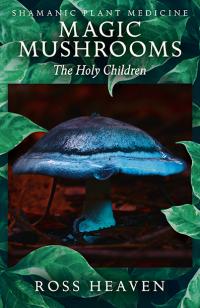 Shamanic Plant Medicine  - Magic Mushrooms: The Holy Children