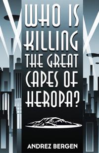 Who is Killing the Great Capes of Heropa? by Andrez Bergen