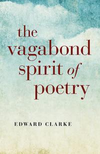 Vagabond Spirit of Poetry, The by Edward Clarke
