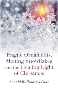 Fragile Ornaments, Melting Snowflakes and the Healing Light of Christmas