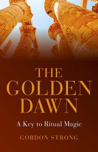 The Golden Dawn -  A Key to Ritual Magic by Gordon Strong