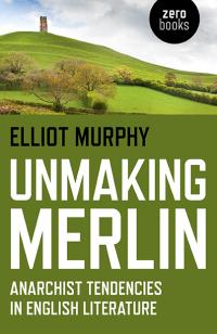 Unmaking Merlin by Elliot Murphy