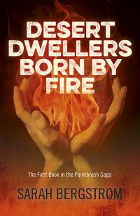 Desert Dwellers Born By Fire by Sarah Bergstrom