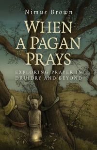 When a Pagan Prays by Nimue Brown