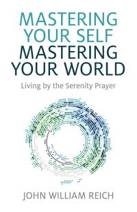Mastering Your Self, Mastering Your World by John William Reich 