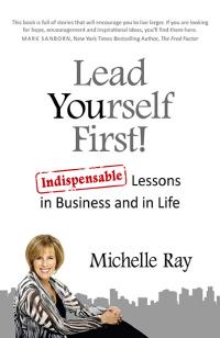 Lead Yourself First!  by Michelle Ray, Lead Yourself First Enterprises