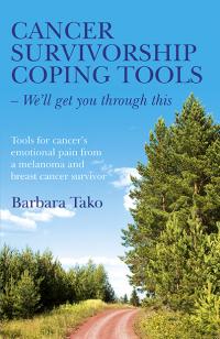 Cancer Survivorship Coping Tools - We'll get you through this by Barbara Tako