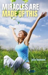 Miracles Are Made of This by Julia Heywood