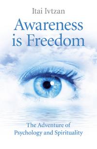 Awareness Is Freedom: The Adventure of Psychology and Spirituality by Itai Ivtzan