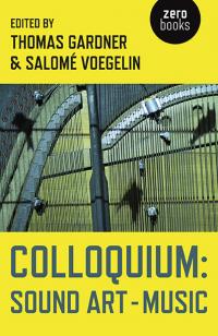 Colloquium: Sound Art and Music by Thomas Gardner, Salomé Voegelin