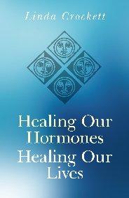 Healing Our Hormones, Healing Our Lives by Linda Crockett