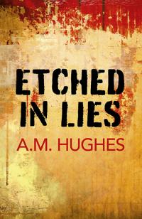 Etched in Lies by A.M. Hughes