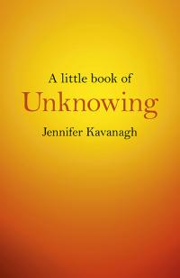 Little Book of Unknowing, A by Jennifer Kavanagh