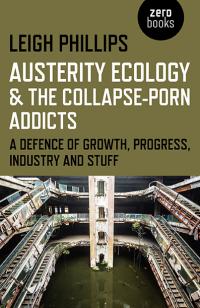 Austerity Ecology & the Collapse-porn Addicts by Leigh Phillips
