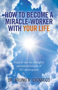 How to Become a Miracle-Worker with Your Life by Dr. Bruno R. Cignacco