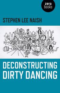 Deconstructing Dirty Dancing by Stephen Lee Naish