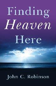 Finding Heaven Here by John C. Robinson