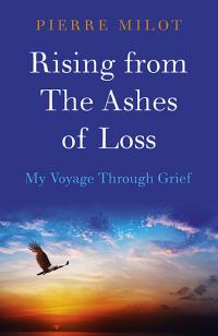 Rising from the Ashes of Loss: My Voyage Through Grief by Pierre Milot