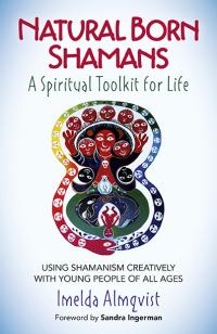 Natural Born Shamans - A Spiritual Toolkit for Life by Imelda Almqvist