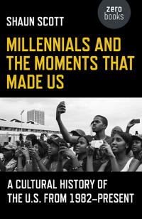 Millennials and the Moments That Made Us by Shaun Scott