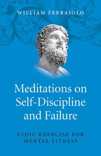 Meditations on Self-Discipline and Failure by William Ferraiolo