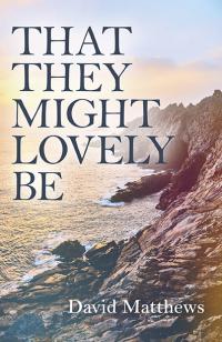 That They Might Lovely Be by David Matthews